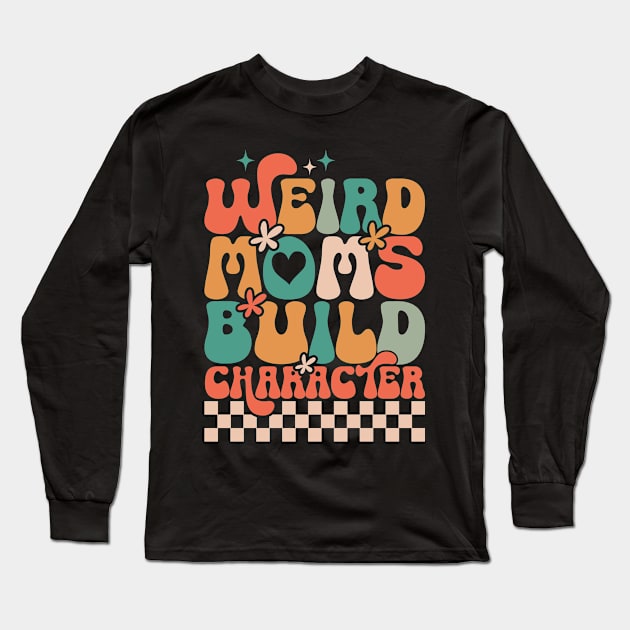 Weird Moms Build Character Long Sleeve T-Shirt by  WebWearables